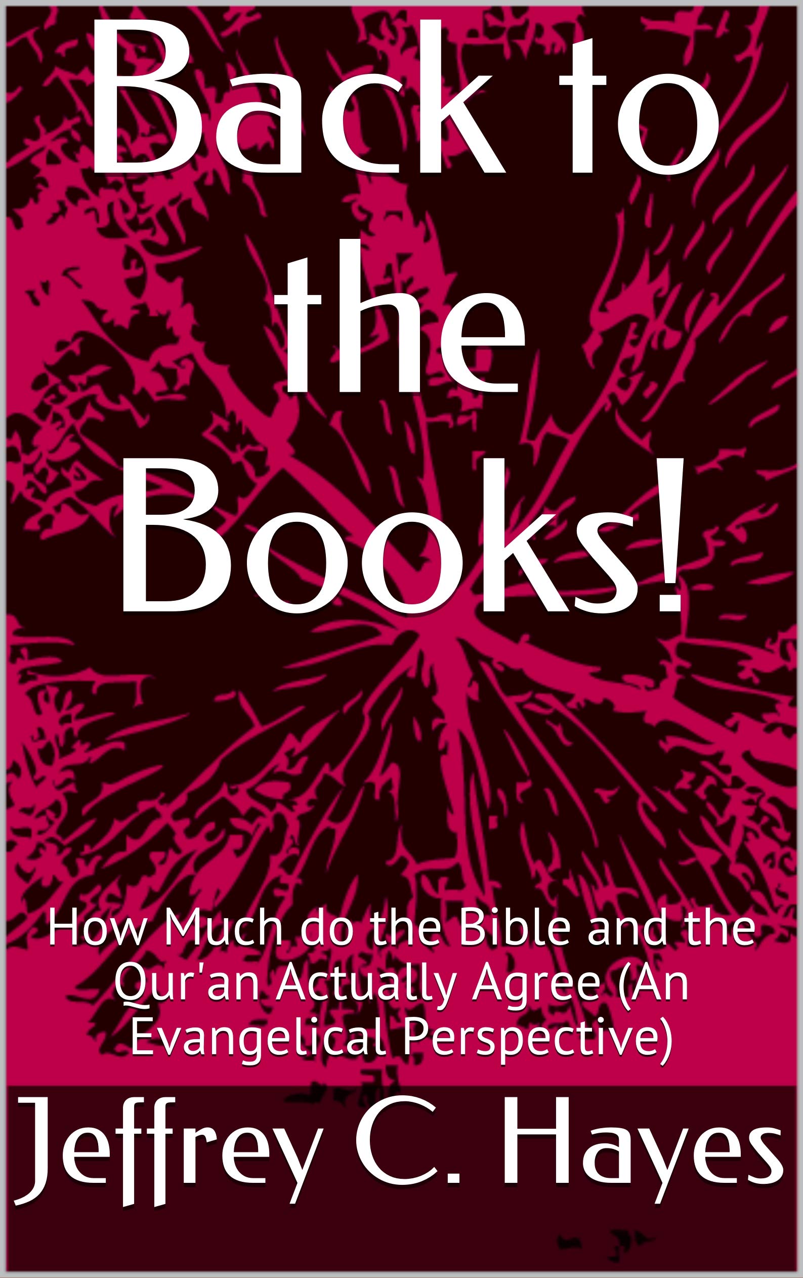 Back to the Books!: How Much do the Bible and the Qur'an Actually Agree? (An Evangelical Perspective)