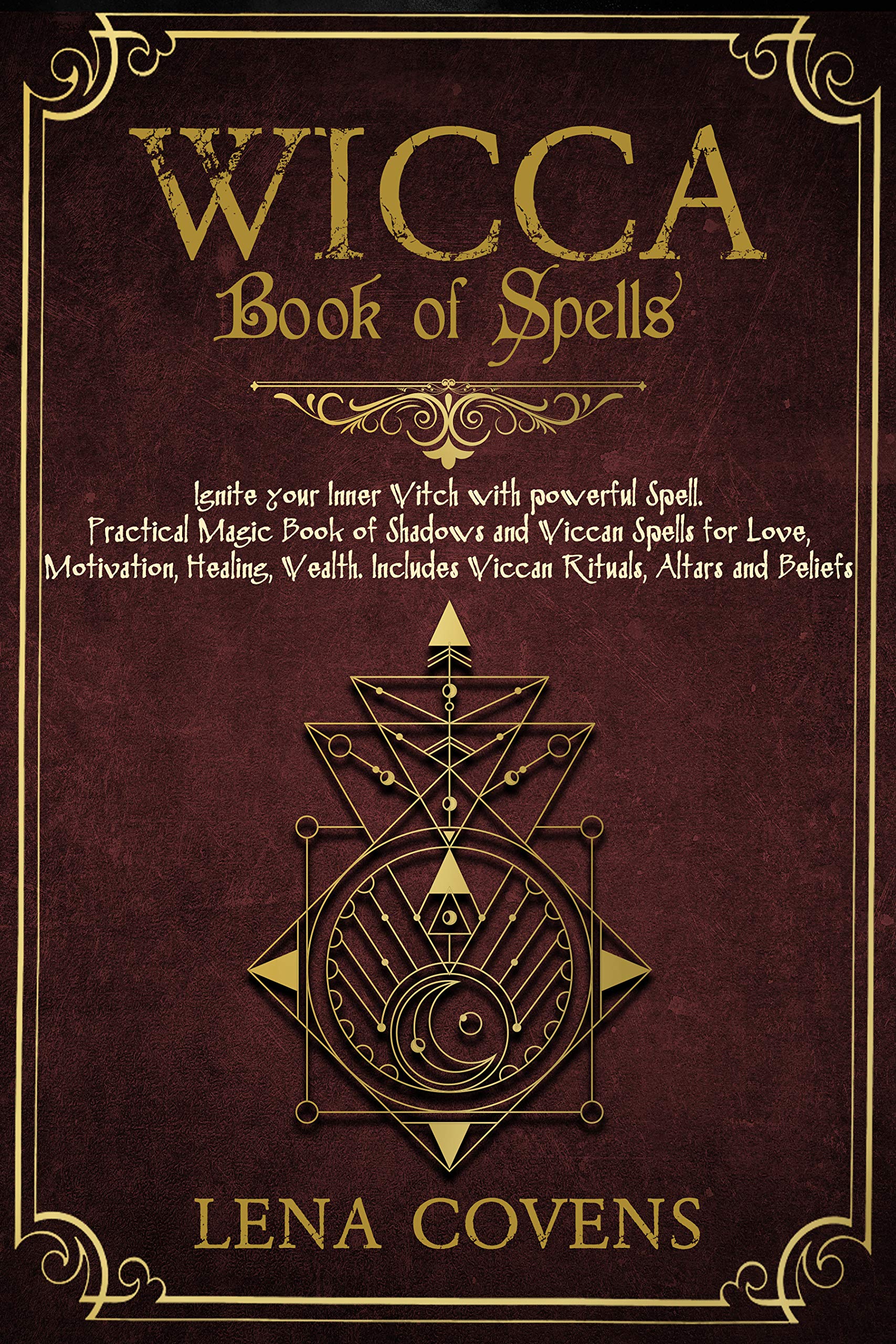 Wicca Book of Spells: Ignite your Inner Witch with powerful Spell. Practical Magic Book of Shadows and Wiccan Spells for Love, Motivation, Healing, Wealth. Includes Wiccan Rituals, Altars and Beliefs (Kindle Edition)