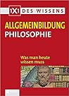 Allgemeinbildung Philosophie: Was man heute wissen muss