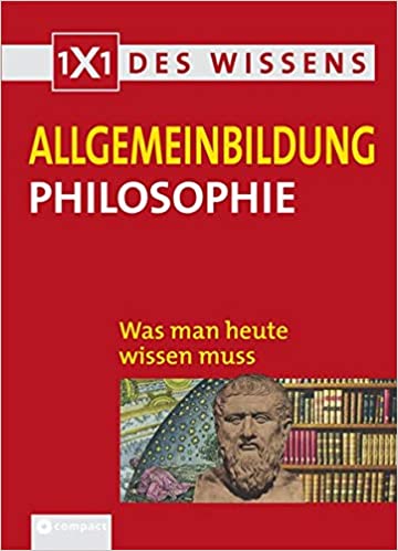 Allgemeinbildung Philosophie: Was man heute wissen muss