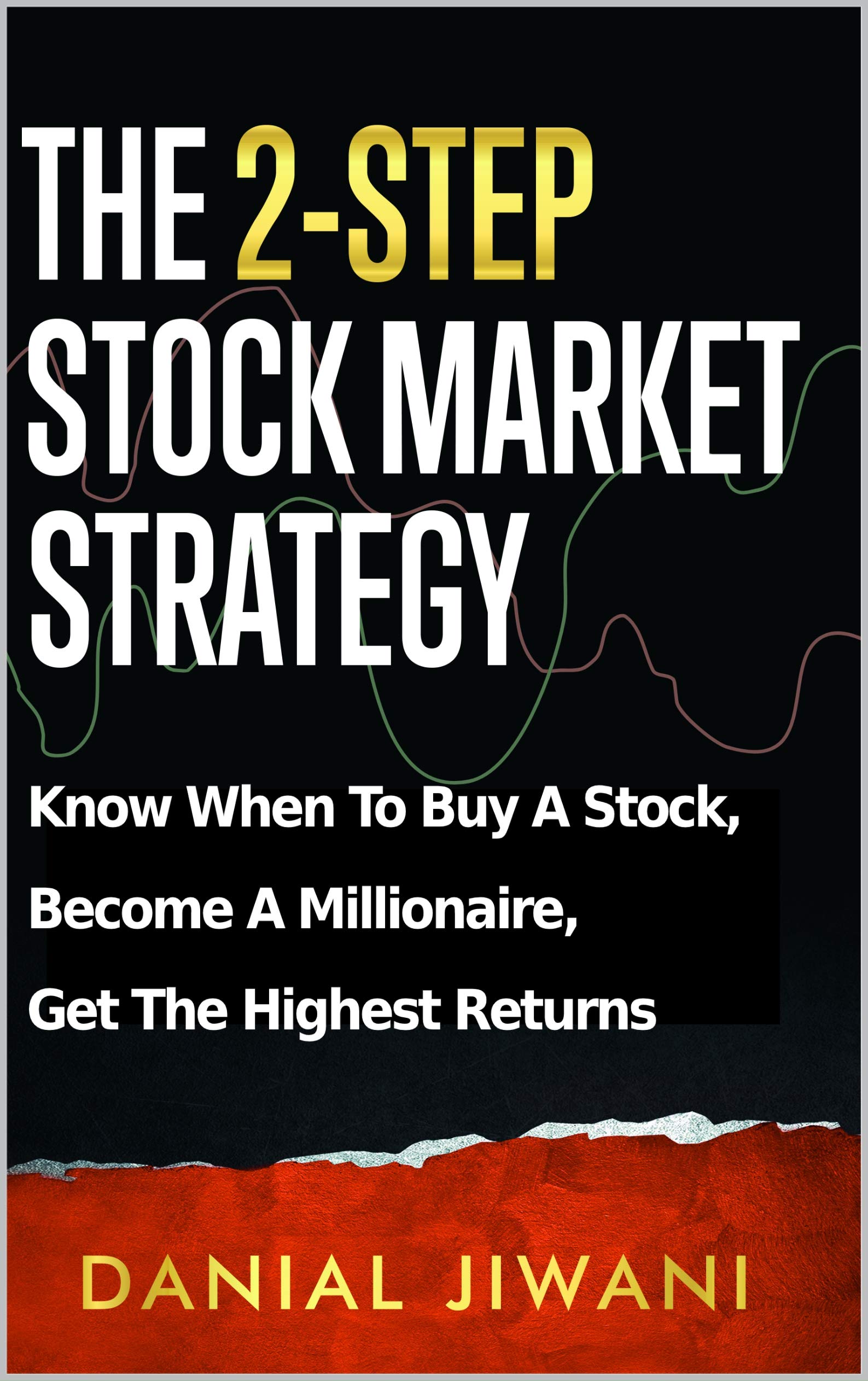 The 2-Step Stock Market Strategy: Know When To Buy A Stock, Become A Millionaire, Get The Highest Returns (Kindle Edition)