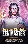 Jesus Christ, Zen Master: The top 116 sayings of an Enlightened Jesus. (Zennish Series Book 4)