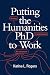 Putting the Humanities PhD to Work: Thriving in and beyond the Classroom