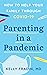 Parenting in a Pandemic: How to help your family through COVID-19
