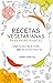 Recetas vegetarianas para principiantes : Una guía fácil con 101 deliciosas recetas vegetarianas