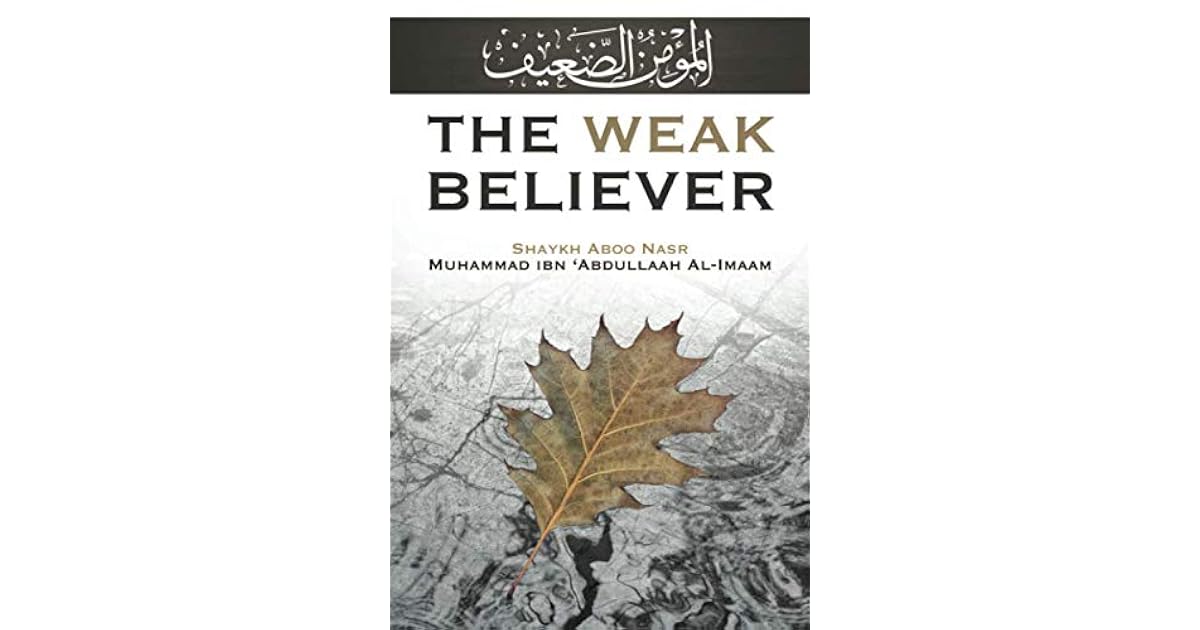 The Weak Believer By Shaykh Aboo Nasr Muhammad Ibn Abdullaah Al Imaam