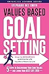 VALUES BASED GOAL SETTING: How to DREAM BIG and Live the Life You Were Meant to Live (Empowered Leaders Series)