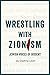 Wrestling with Zionism: Jewish Voices of Dissent