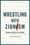 Wrestling with Zionism: Jewish Voices of Dissent