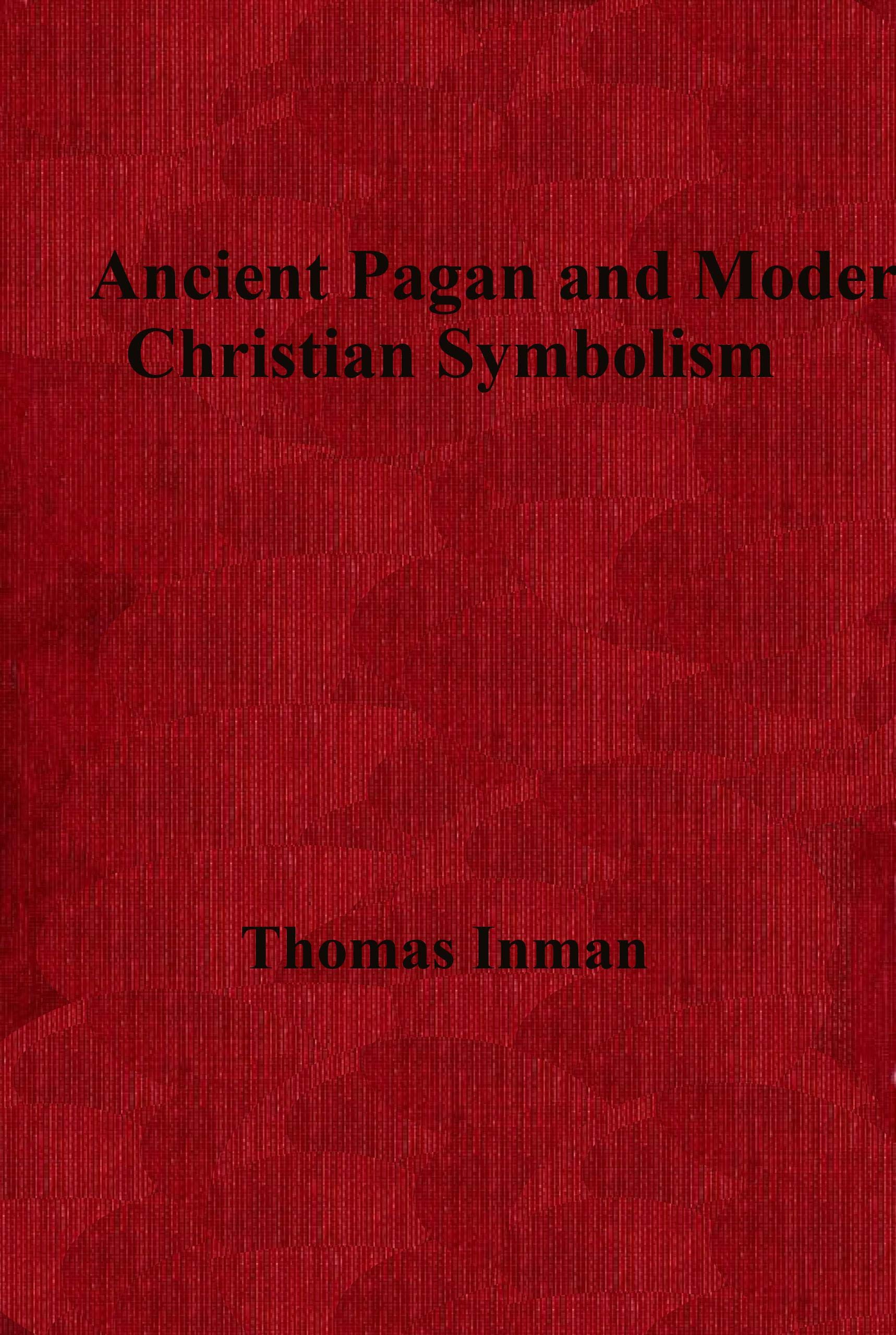 The Abridged Version of "Ancient Pagan and Modern Christian Symbolism": With an Essay on Baal Worship, on the Assyrian Sacred "Grove," and Other Allied Symbols (Kindle Edition)