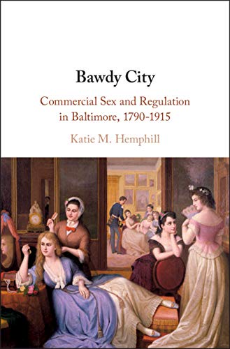 Bawdy City: Commercial Sex and Regulation in Baltimore, 1790–1915 (Kindle Edition)