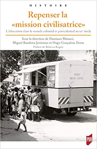 Repenser la Mission Civilisatrice - L'Education Dans le Monde Colonial et Postcolonial au XXe Siecle