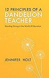 12 Principles of a Dandelion Teacher : Standing Strong in in the World of Education 12 Principles of a Dandelion Teacher : Standing Strong in in the World of Education