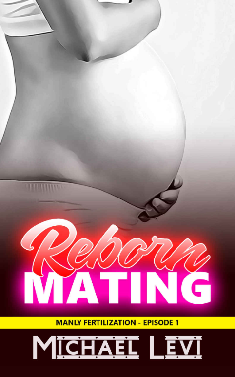 Mating Reborn: An MPreg | Man To Woman | Older Man Younger Man Erotica (With Multiple Endings) (Manly Fertilization Book 1)