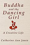 Buddha and the Dancing Girl: A Creative Life Buddha and the Dancing Girl: A Creative Life