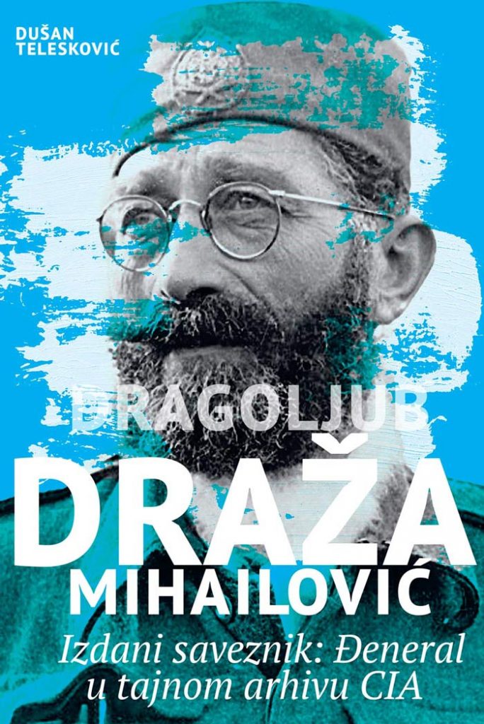 Dragoljub Draža Mihailović Izdani saveznik: Đeneral u tajnom arhivu CIA (Velike biografije Političari i revolucionari #5)