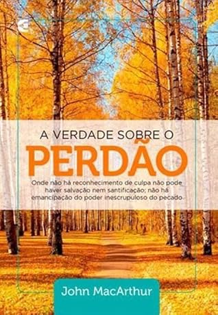 A verdade sobre o perdão - Onde não há reconhecimento de culpa não pode haver salvação nem santificação; não há emancipação do poder inescrupuloso do pecado