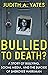 Bullied to Death? by Judith A. Yates