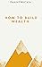 How to Build wealth : How t...
