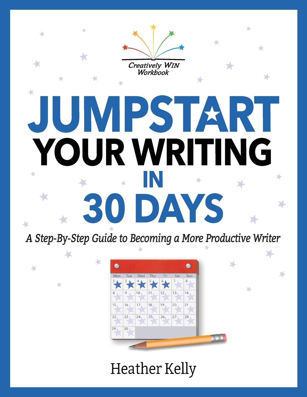 Jumpstart Your Writing in 30 Days: A Step-By-Step Guide to Becoming a More Productive Writer (Creatively Win Workbook)