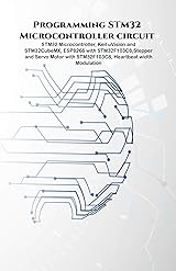 Programming STM32 Microcontroller circuit projects hand on: STM32 Microcontroller, Keil uVision and STM32CubeMX, ESP8266 with STM32F103C8,Stepper & Servo Motor with STM32F103C8, Heartbeat Moduation.