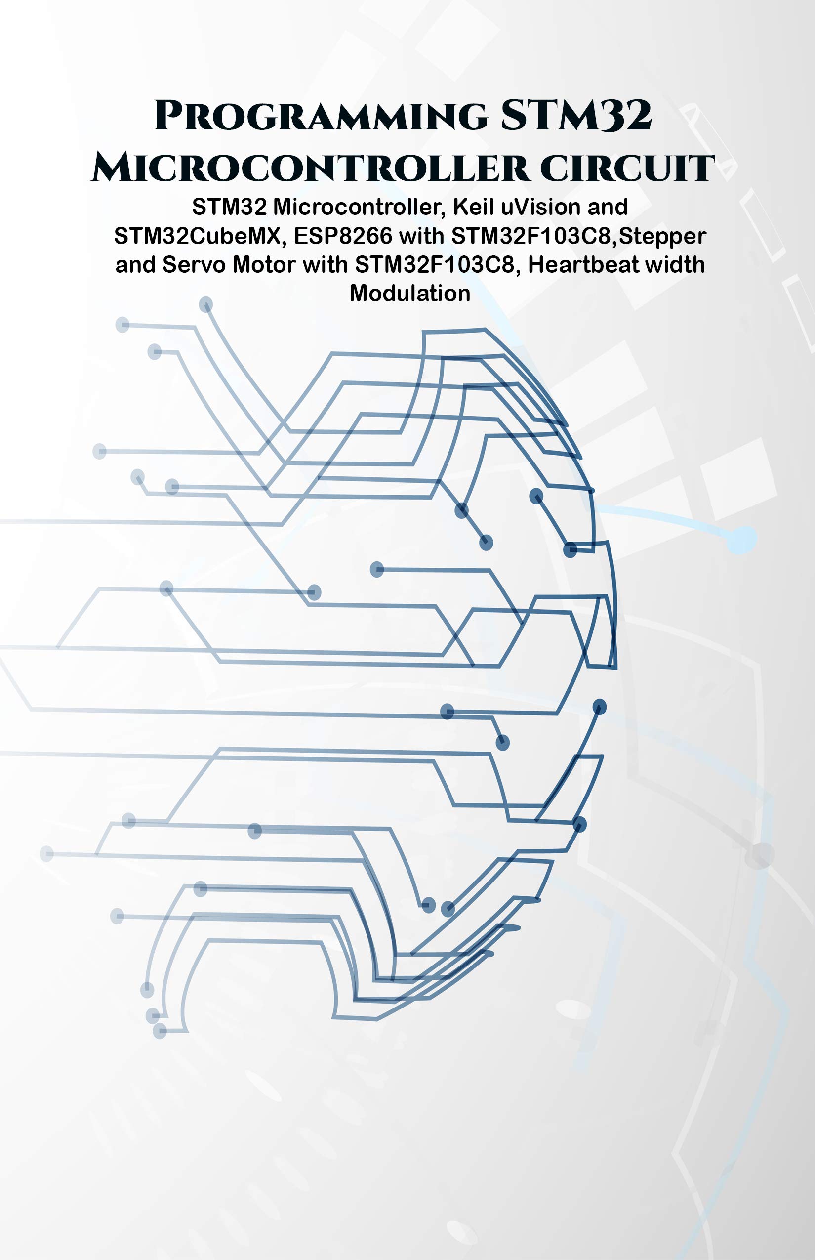 Programming STM32 Microcontroller circuit projects hand on: STM32 Microcontroller, Keil uVision and STM32CubeMX, ESP8266 with STM32F103C8,Stepper & Servo Motor with STM32F103C8, Heartbeat Moduation. (Kindle Edition)