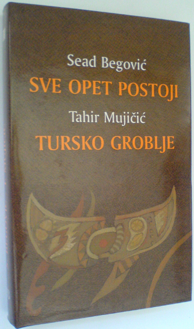 Sve opet postoji / Sead Begović. Tursko groblje / Tahir Mujičić (Unknown Binding)