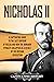 Nicholas II: A Captivating Guide to the Last Emperor of Russia and How the Romanov Dynasty Collapsed as a Result of the Russian Revolution (Biographies)