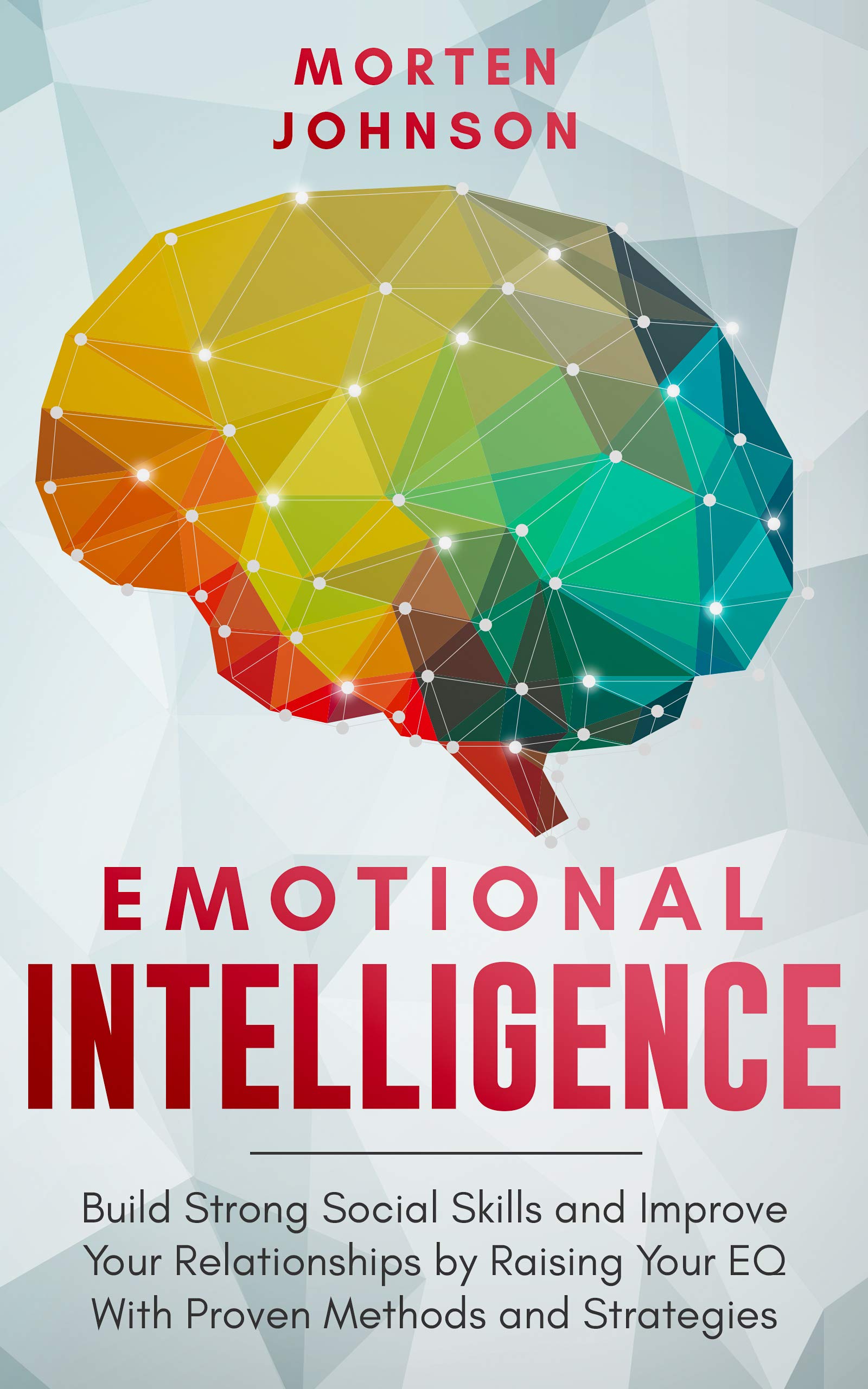 Emotional Intelligence: Build Strong Social Skills and Improve Your Relationships by Raising your EQ With Proven Methods and Strategies (Kindle Edition)
