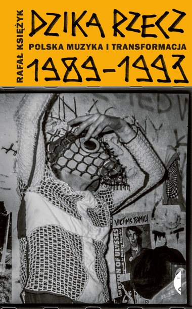 Dzika Rzecz. Polska muzyka i transformacja 1989–1993