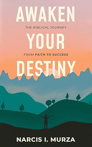 Awaken Your Destiny: The Biblical Journey From Faith to Success