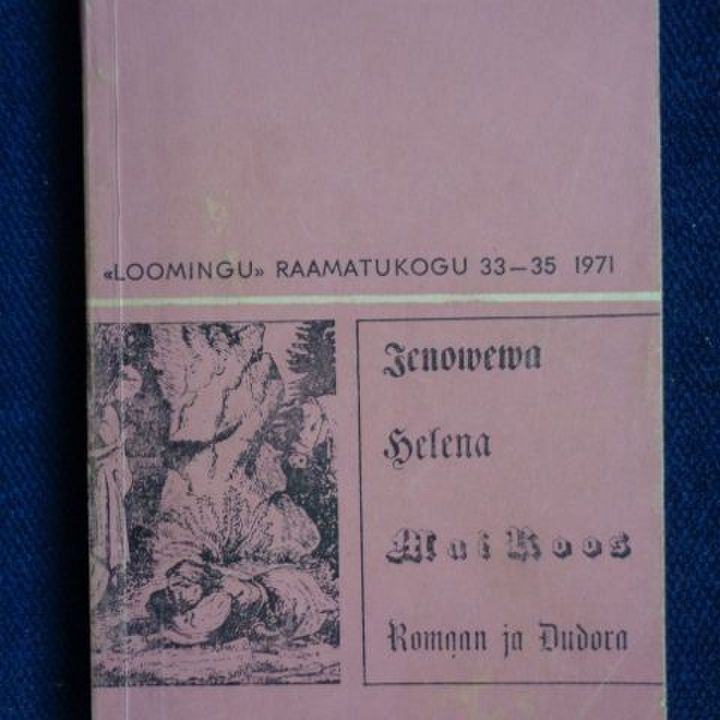 Wagga Jenowewa ajalik elloaeg. Kannatlikko Helena luggu. Wagga neitsit Mai Roos. Romaan ja Dudora (Loomingu Raamatukogu, # 33-35/1971)