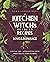 A Kitchen Witch's Guide to Recipes for Love & Romance: Loving You * Attracting Love * Rekindling the Flames: A Cookbook