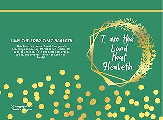 I am the Lord that Healeth: Spurgeon classic sermon compilations on the God who heals. He still heals today. (Illustrated)