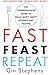 Fast. Feast. Repeat.: The Comprehensive Guide to Delay, Don't Deny® Intermittent Fasting--Including the 28-Day FAST Start