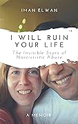 I Will Ruin Your Life: The Invisible Scars of Narcissistic Abuse
