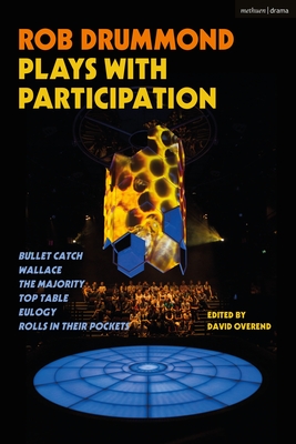 Rob Drummond Plays with Participation: Bullet Catch; Wallace; The Majority; Top Table; Eulogy; Rolls in Their Pockets (Methuen Drama Play Collections, 21)