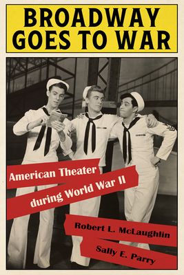 Broadway Goes to War: American Theater during World War II (Hardcover)