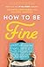 How to Be Fine