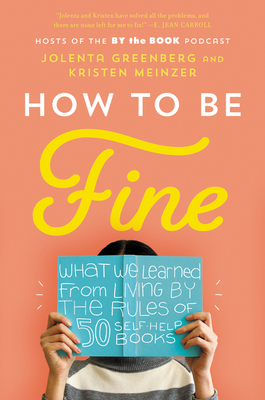 How to Be Fine: What We Learned from Living by the Rules of 50 Self-Help Books – A Funny and Heartfelt Memoir About Therapy and Transformation