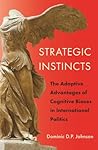 Strategic Instincts: The Adaptive Advantages of Cognitive Biases in International Politics (Princeton Studies in International History and Politics) Strategic Instincts: The Adaptive Advantages of Cognitive Biases in International Politics (Princeton Studies in International History and Politics)