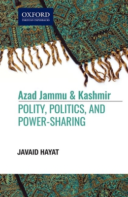 Azad Jammu and Kashmir: Polity, Politics, and, Power-Sharing (Paperback)