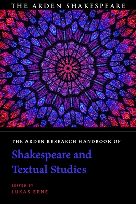Arden Research Handbook of Shakespeare and Textual Studies, The (The Arden Shakespeare Handbooks)