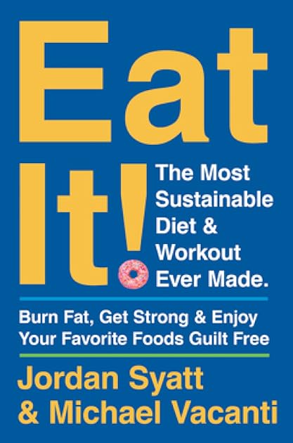 Eat It! The Most Sustainable Diet and Workout Ever Made: Burn Fat, Get Strong, and Enjoy Your Favorite Foods Guilt Free