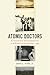 Atomic Doctors: Conscience and Complicity at the Dawn of the Nuclear Age