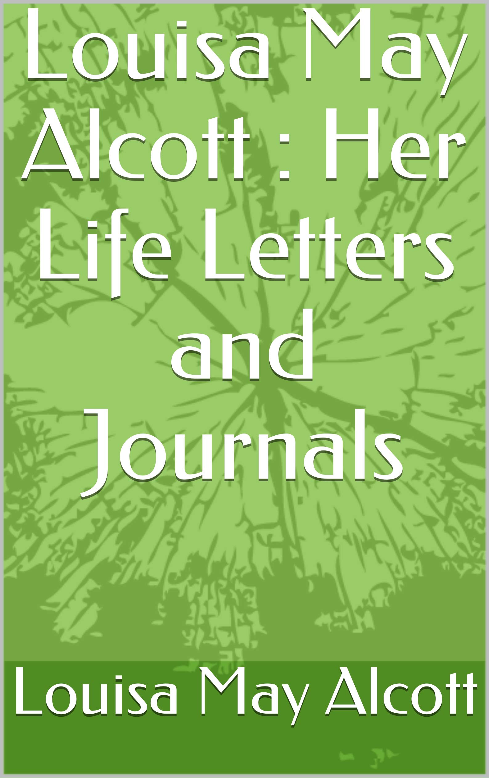 Louisa May Alcott : Her Life Letters and Journals