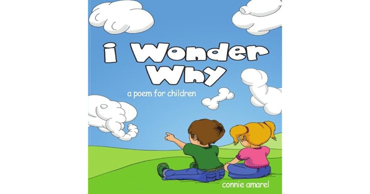 I Wonder Why A Poem For Children By Connie Amarel