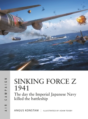 Sinking Force Z 1941: The day the Imperial Japanese Navy killed the battleship (Air Campaign, 20)