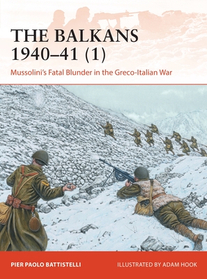 The Balkans 1940–41 (1): Mussolini's Fatal Blunder in the Greco-Italian War (Campaign, 358)