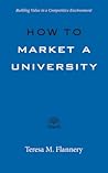 How to Market a University: Building Value in a Competitive Environment (Higher Ed Leadership Essentials) How to Market a University: Building Value in a Competitive Environment (Higher Ed Leadership Essentials)